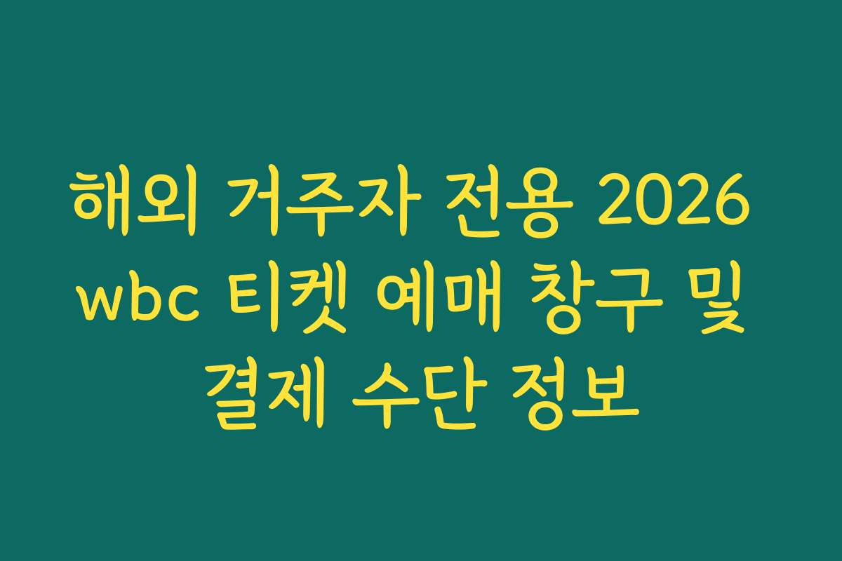 해외 거주자 전용 2026 wbc 티켓 예매 창구 및 결제 수단 정보