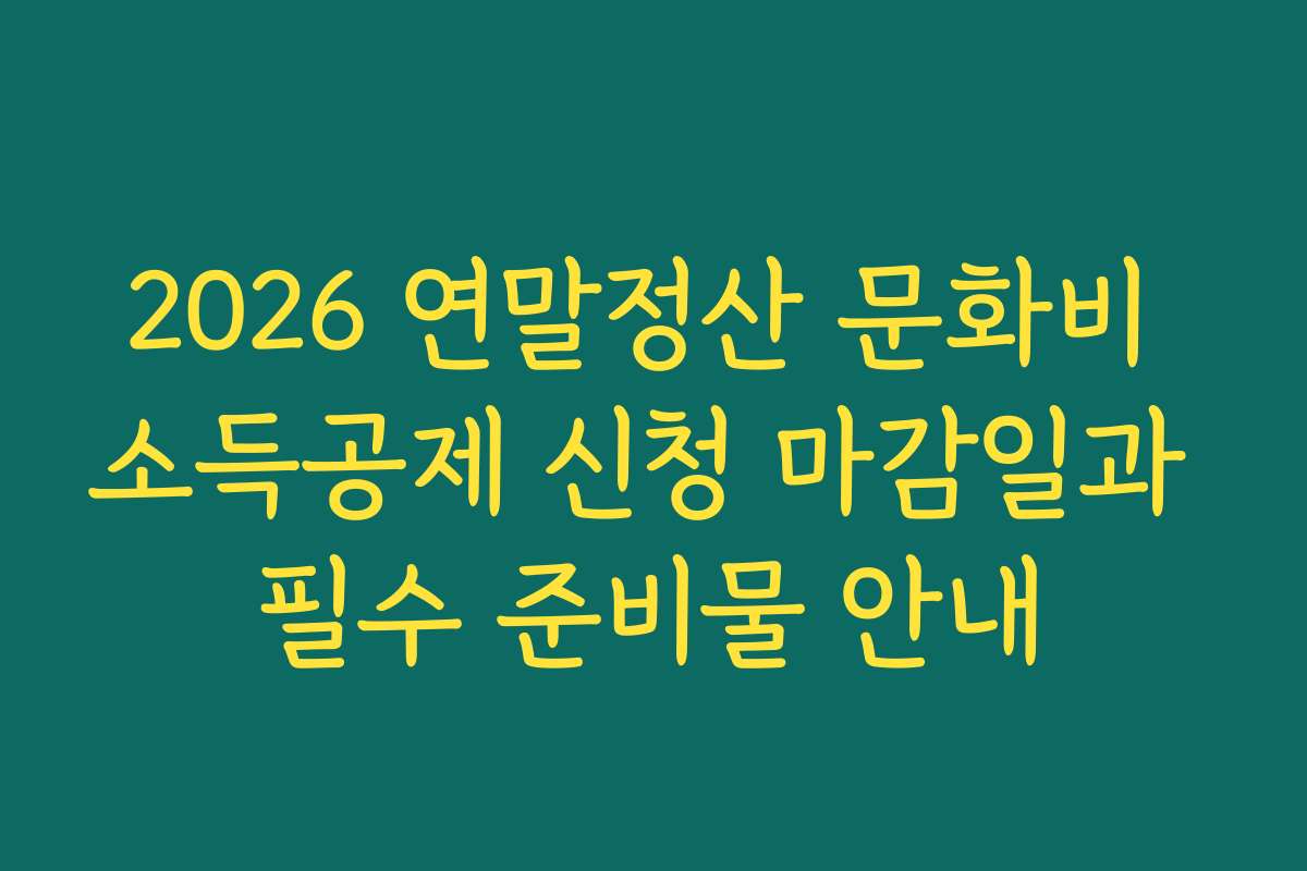 2026 연말정산 문화비 소득공제 신청 마감일과 필수 준비물 안내