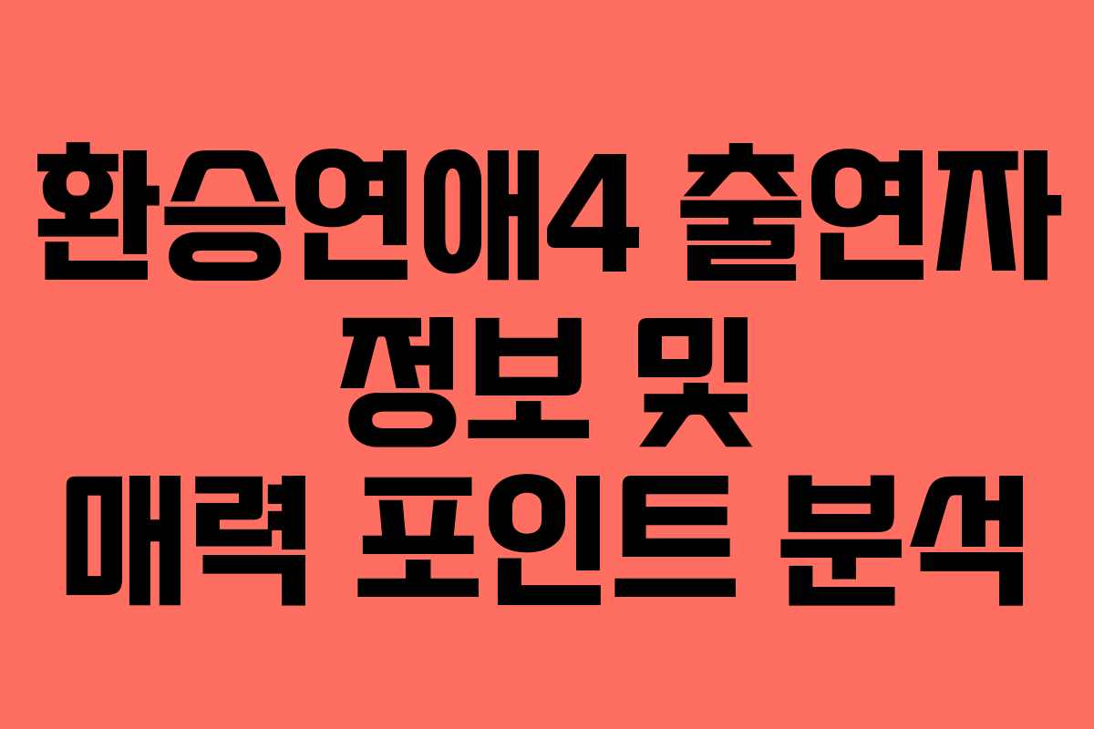 환승연애4 출연자 정보 및 매력 포인트 분석
