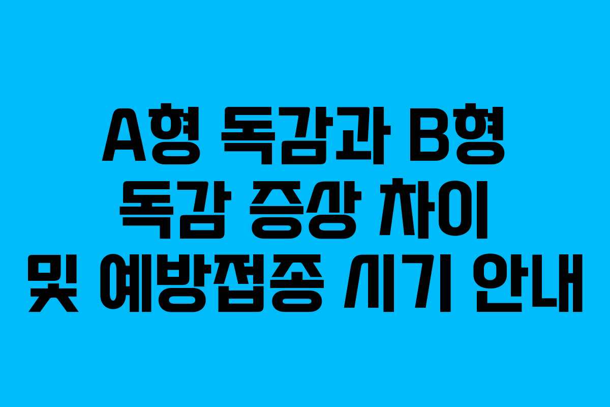 A형 독감과 B형 독감 증상 차이 및 예방접종 시기 안내