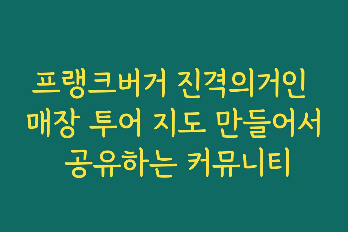 프랭크버거 진격의거인 매장 투어 지도 만들어서 공유하는 커뮤니티