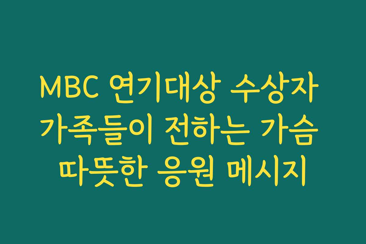 MBC 연기대상 수상자 가족들이 전하는 가슴 따뜻한 응원 메시지