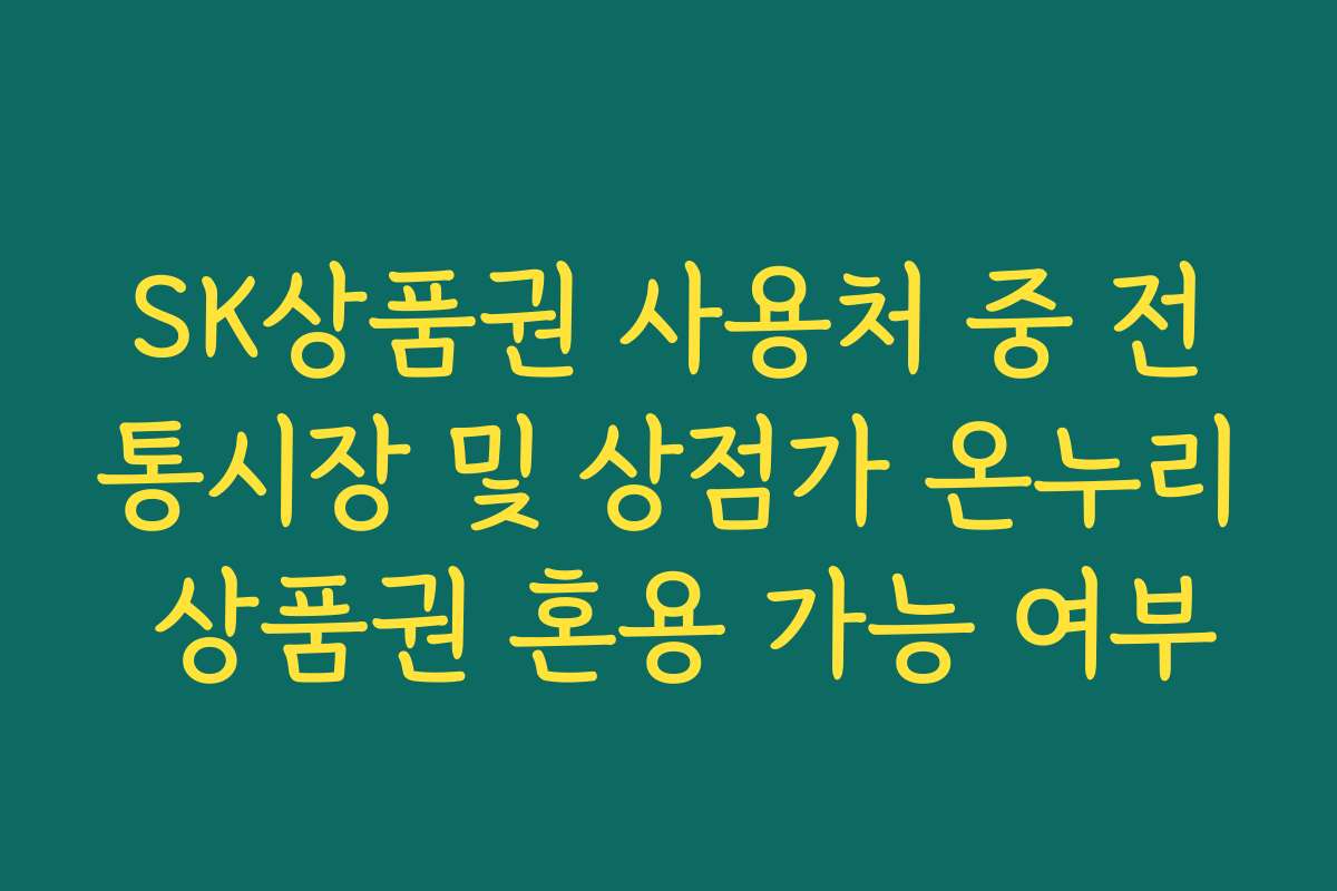 SK상품권 사용처 중 전통시장 및 상점가 온누리 상품권 혼용 가능 여부