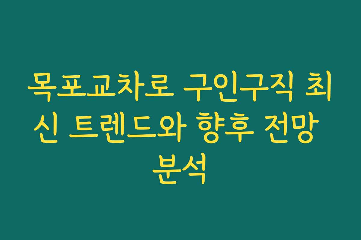목포교차로 구인구직 최신 트렌드와 향후 전망 분석