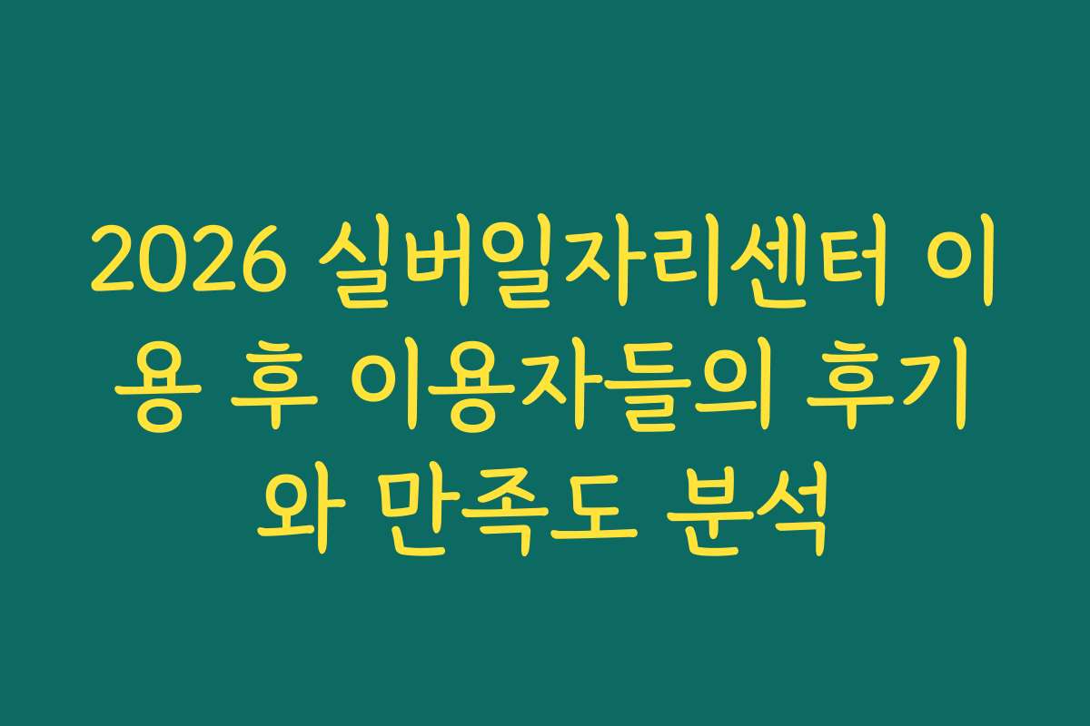 2026 실버일자리센터 이용 후 이용자들의 후기와 만족도 분석
