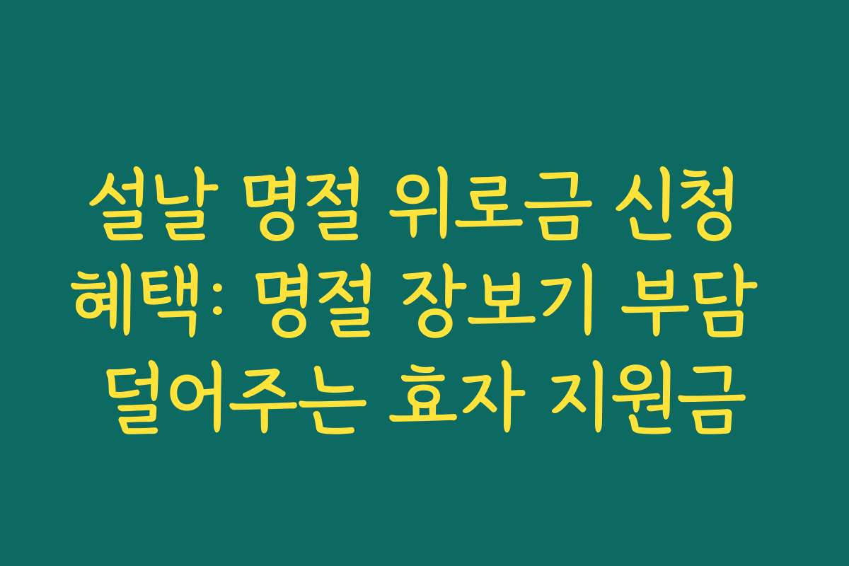 설날 명절 위로금 신청 혜택: 명절 장보기 부담 덜어주는 효자 지원금
