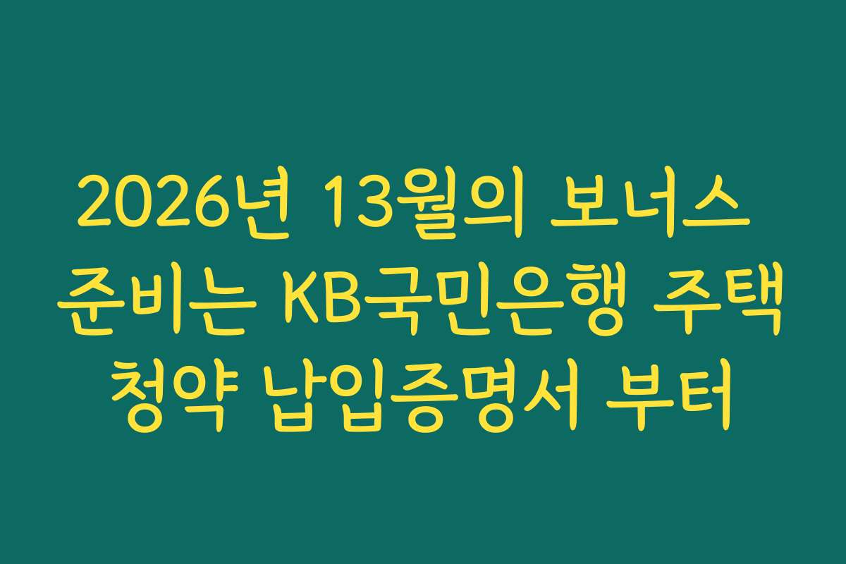 2026년 13월의 보너스 준비는 KB국민은행 주택청약 납입증명서 부터