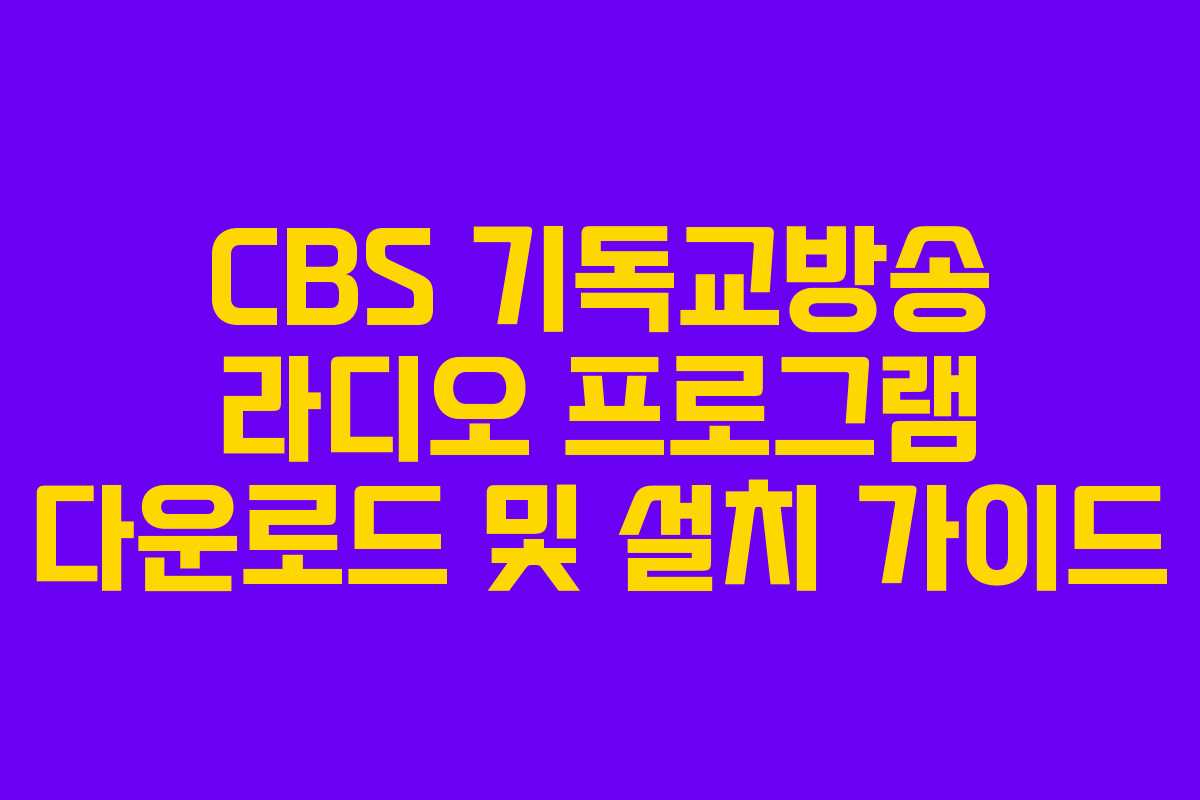 CBS 기독교방송 라디오 프로그램 다운로드 및 설치 가이드