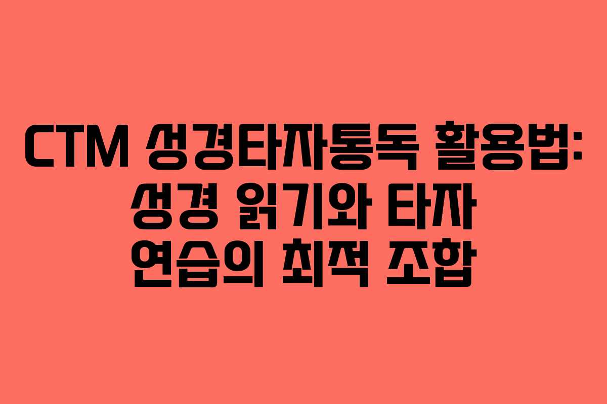 CTM 성경타자통독 활용법: 성경 읽기와 타자 연습의 최적 조합