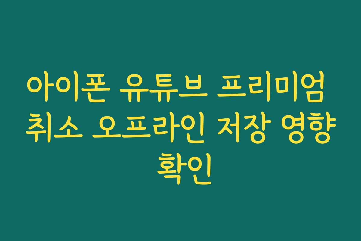 아이폰 유튜브 프리미엄 취소 오프라인 저장 영향 확인