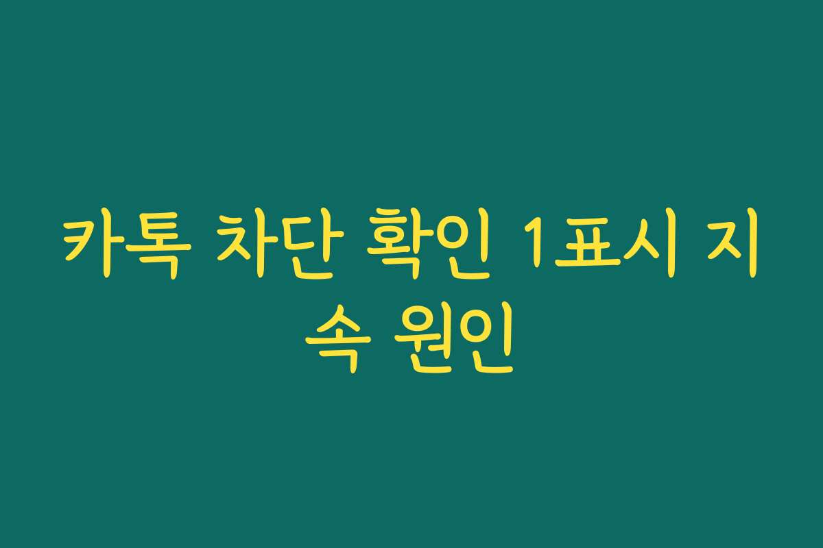 카톡 차단 확인 1표시 지속 원인