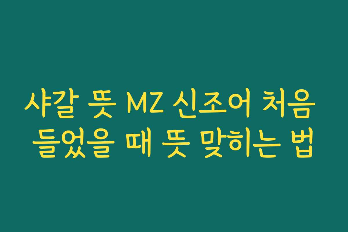 샤갈 뜻 MZ 신조어 처음 들었을 때 뜻 맞히는 법