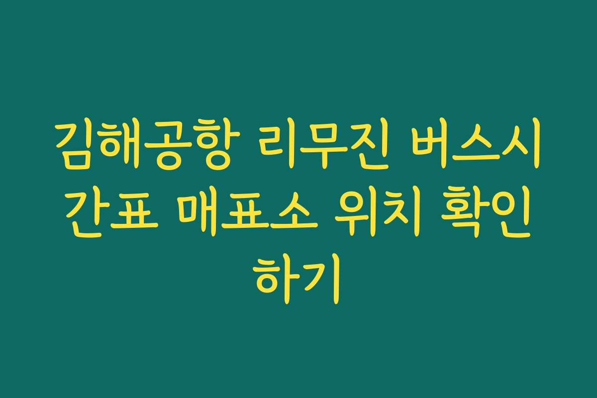 김해공항 리무진 버스시간표 매표소 위치 확인하기