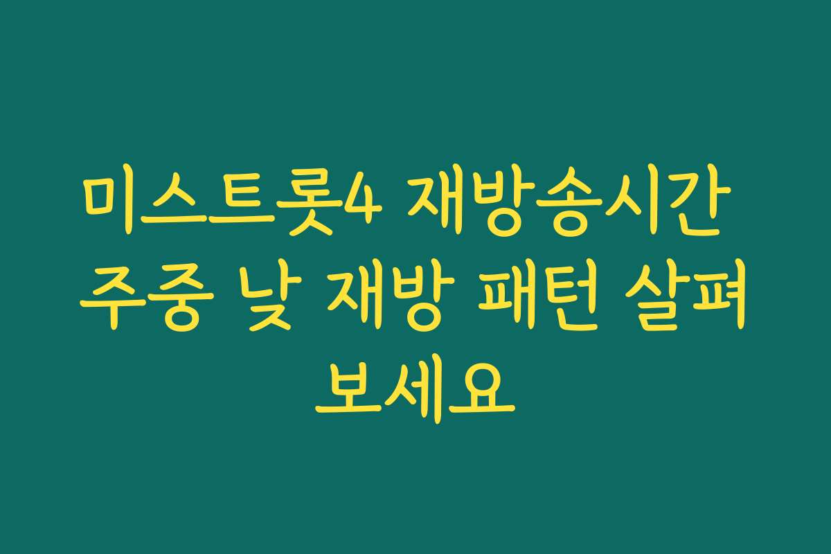 미스트롯4 재방송시간 주중 낮 재방 패턴 살펴보세요