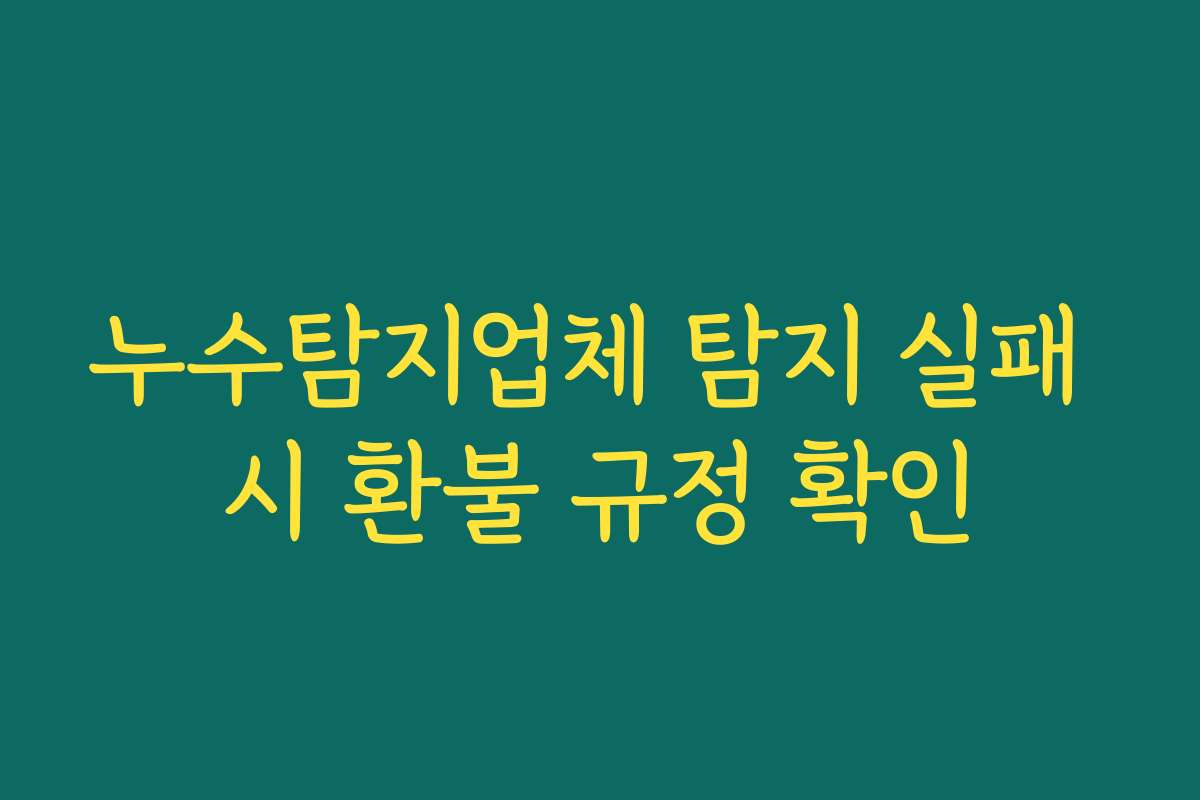 누수탐지업체 탐지 실패 시 환불 규정 확인