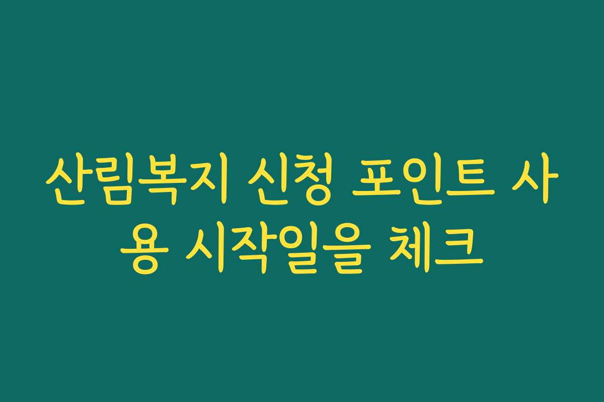 산림복지 신청 포인트 사용 시작일을 체크