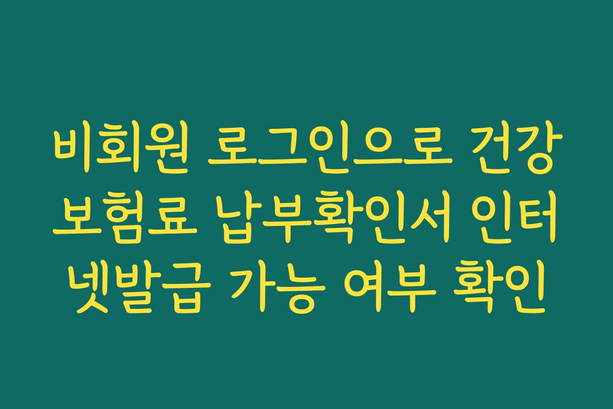 비회원 로그인으로 건강보험료 납부확인서 인터넷발급 가능 여부 확인