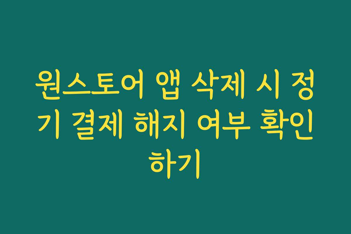 원스토어 앱 삭제 시 정기 결제 해지 여부 확인하기