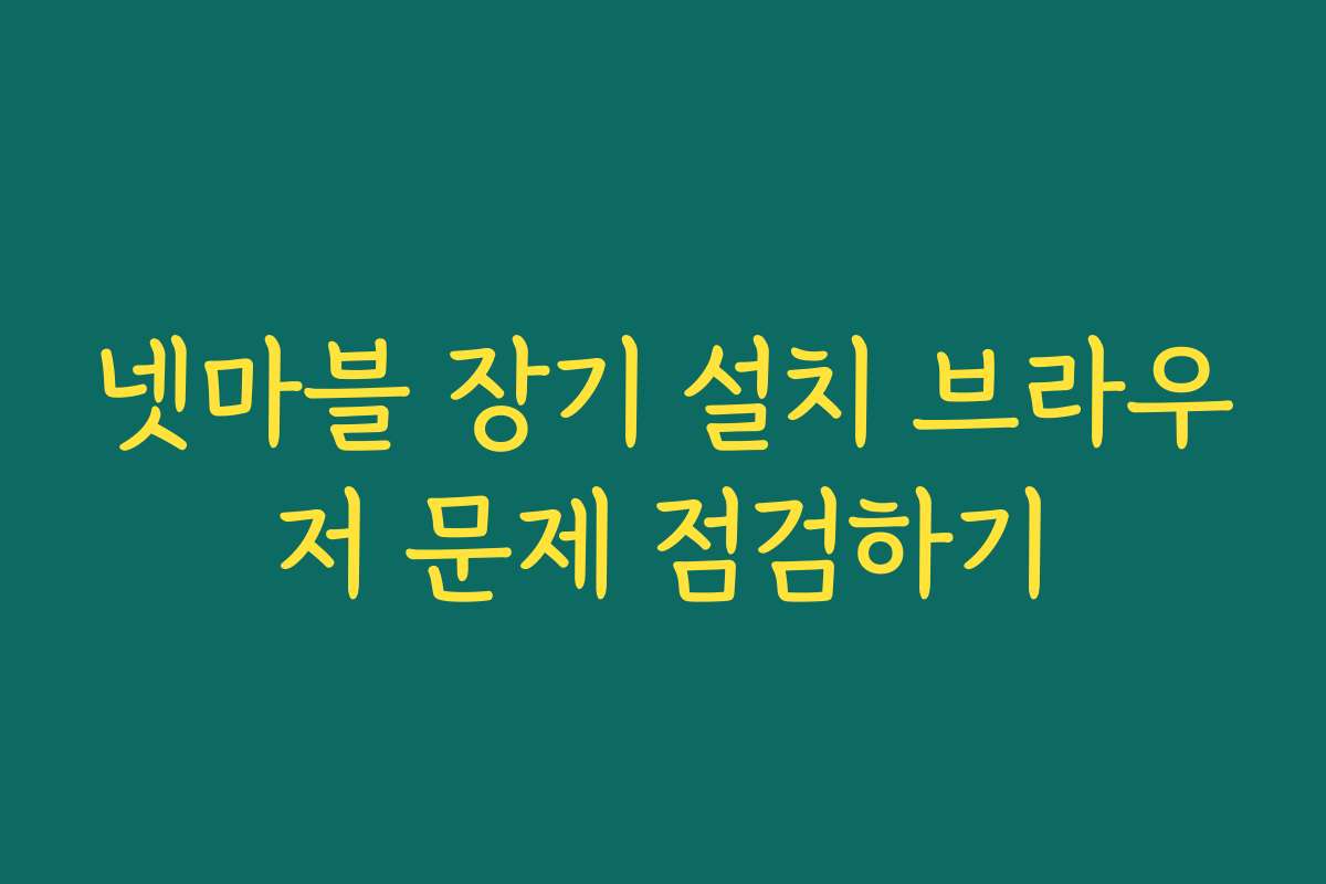 넷마블 장기 설치 브라우저 문제 점검하기
