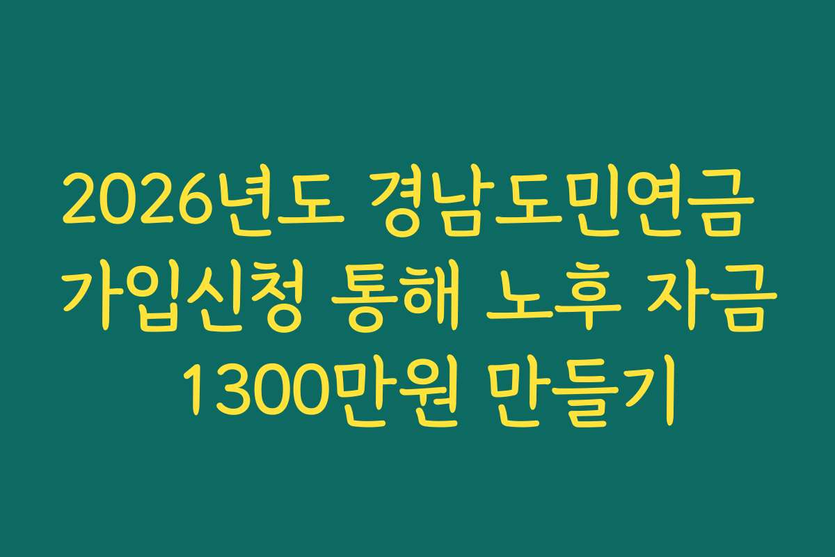 2026년도 경남도민연금 가입신청 통해 노후 자금 1300만원 만들기