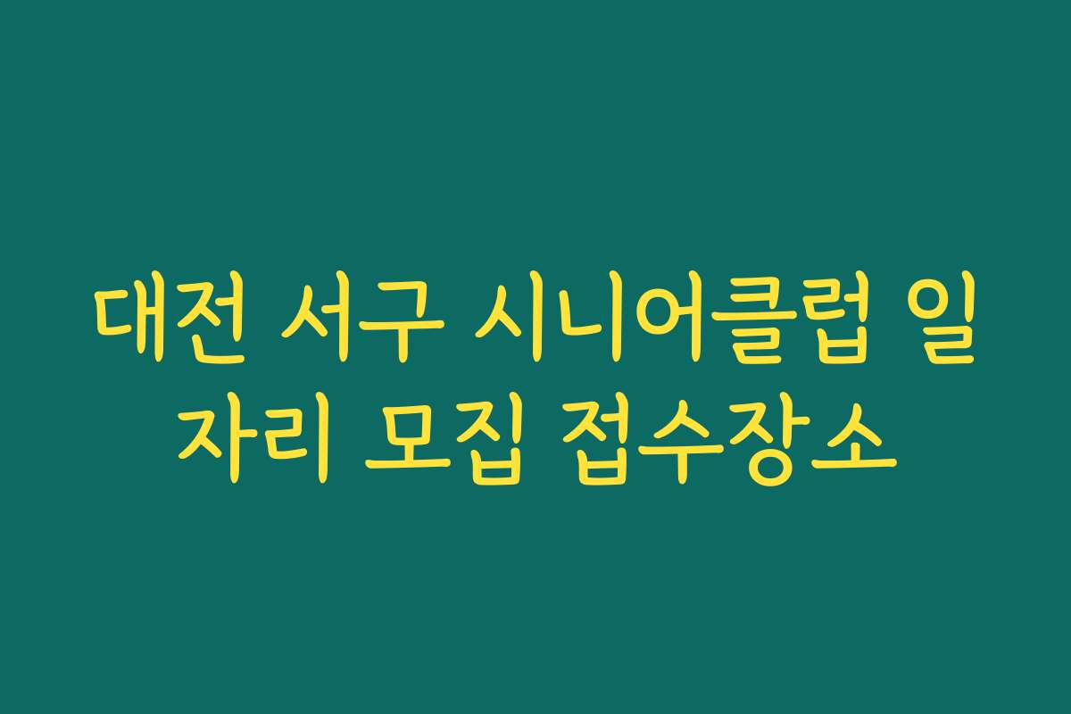 대전 서구 시니어클럽 일자리 모집 접수장소