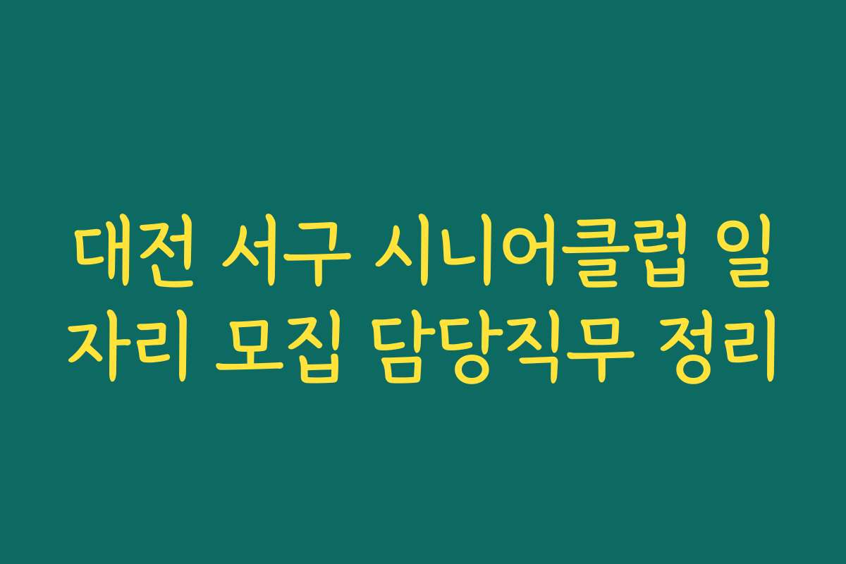대전 서구 시니어클럽 일자리 모집 담당직무 정리