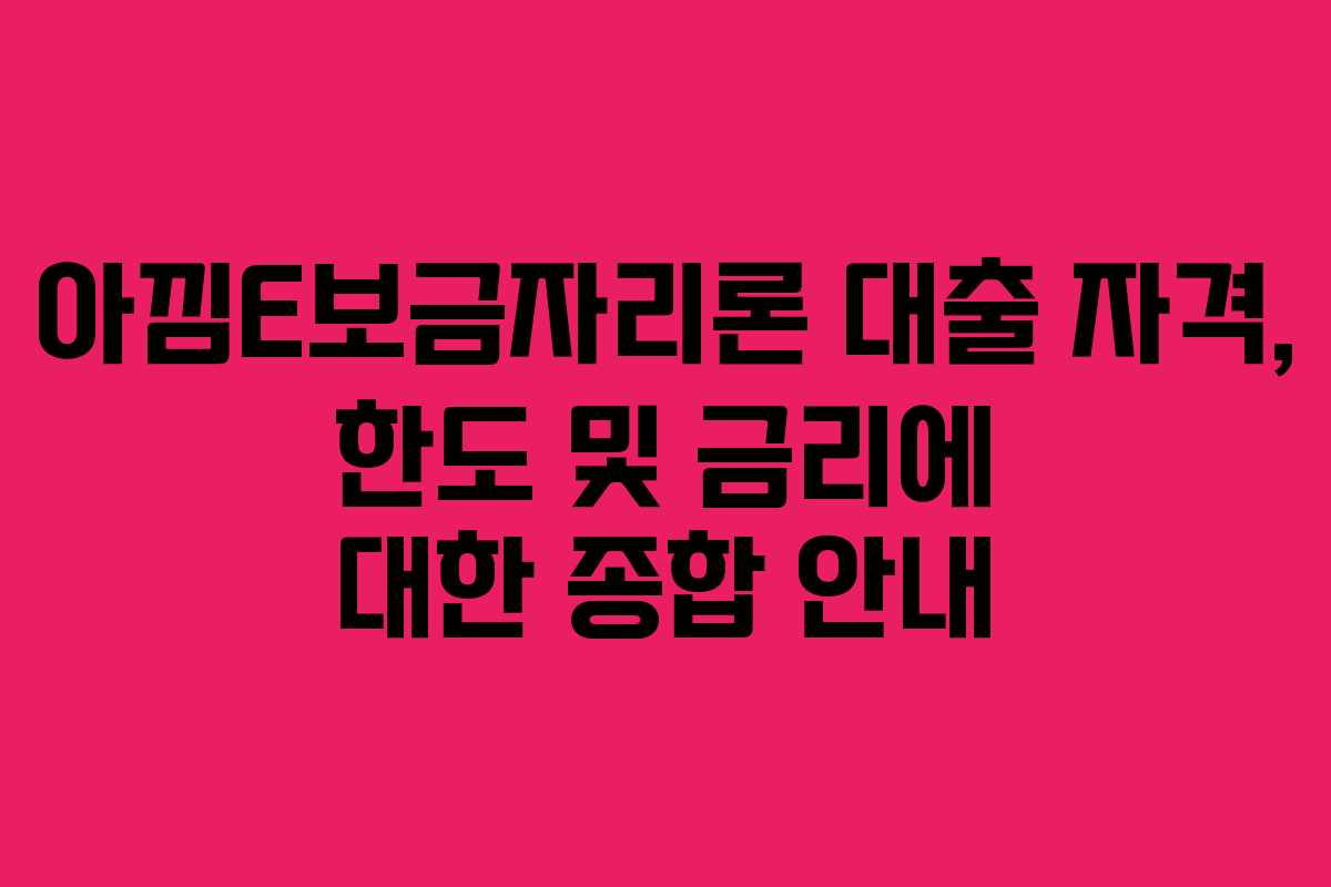 아낌E보금자리론 대출 자격, 한도 및 금리에 대한 종합 안내