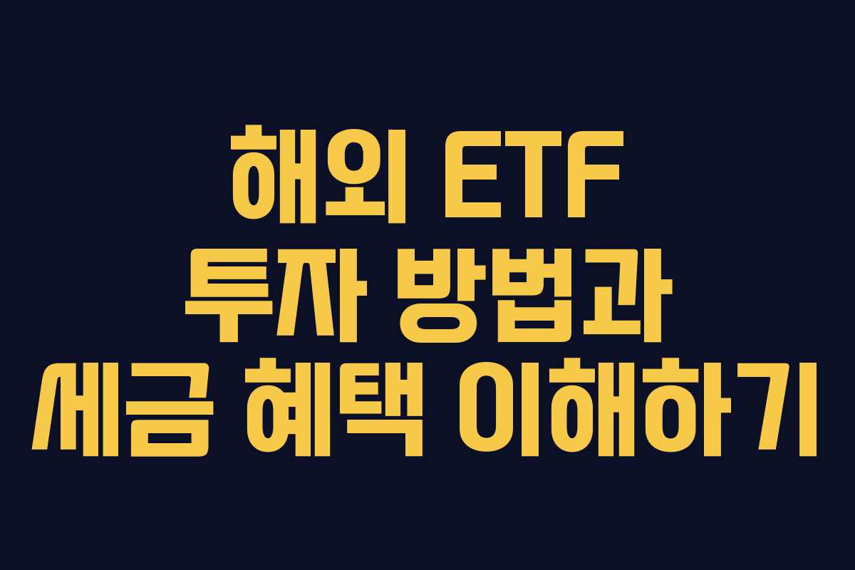 해외 ETF 투자 방법과 세금 혜택 이해하기
