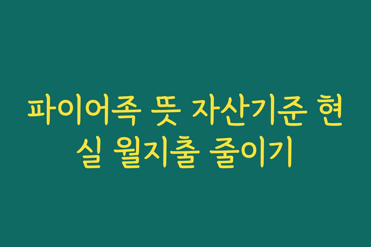 파이어족 뜻 자산기준 현실 월지출 줄이기