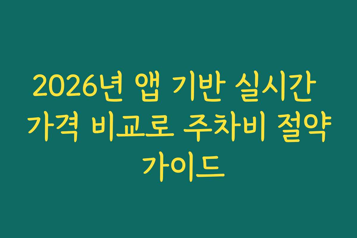 2026년 앱 기반 실시간 가격 비교로 주차비 절약 가이드