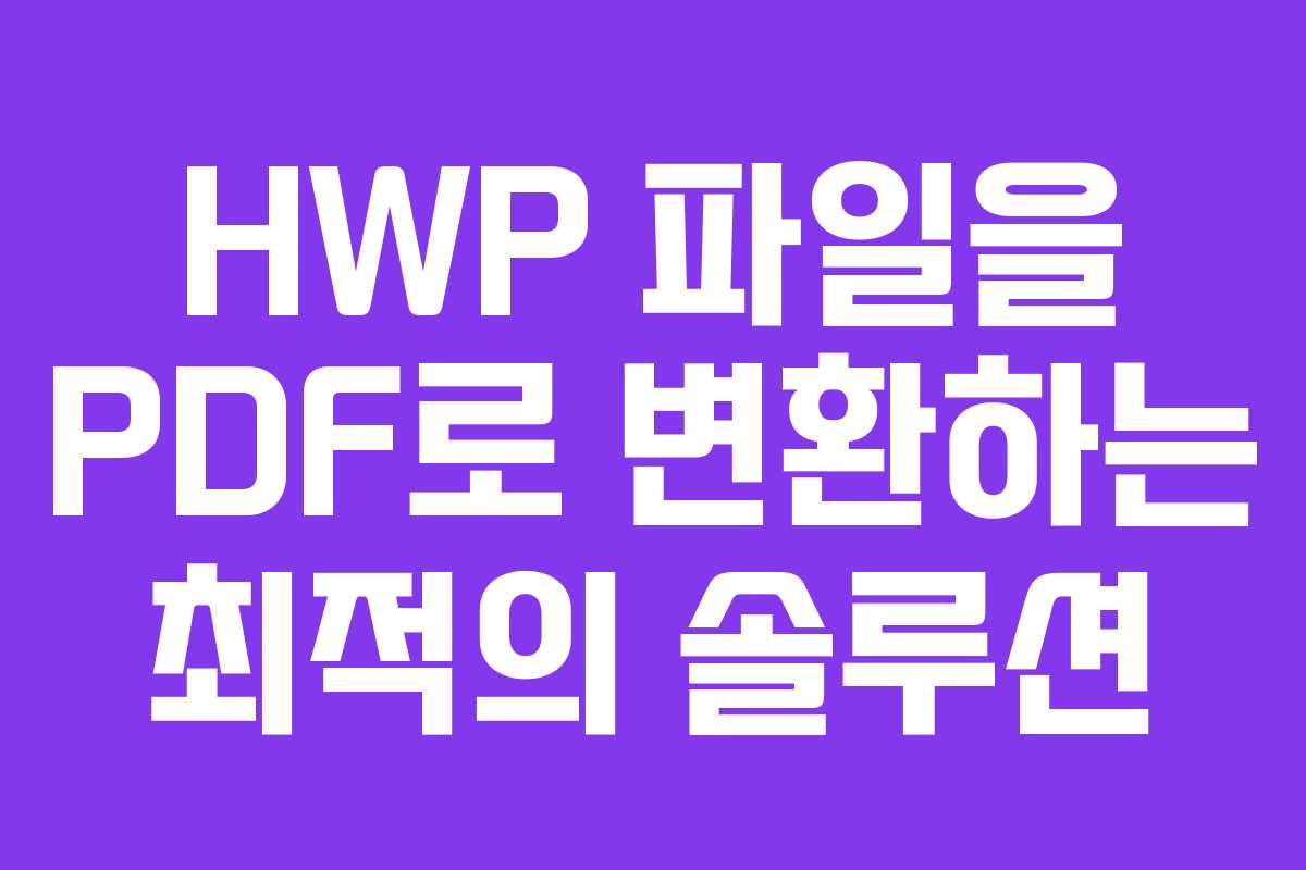HWP 파일을 PDF로 변환하는 최적의 솔루션