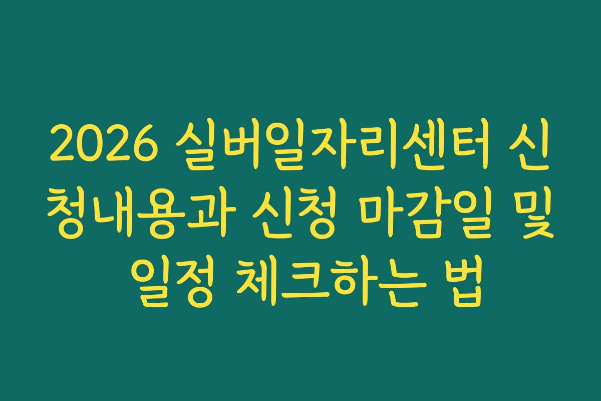 2026 실버일자리센터 신청내용과 신청 마감일 및 일정 체크하는 법