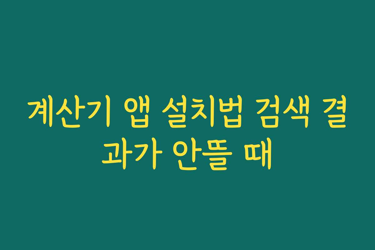계산기 앱 설치법 검색 결과가 안뜰 때