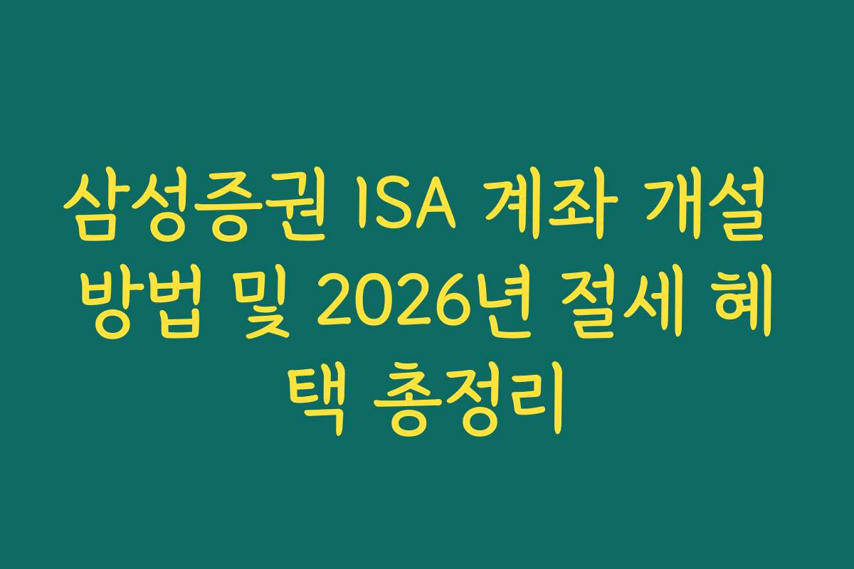 삼성증권 ISA 계좌 개설 방법 및 2026년 절세 혜택 총정리