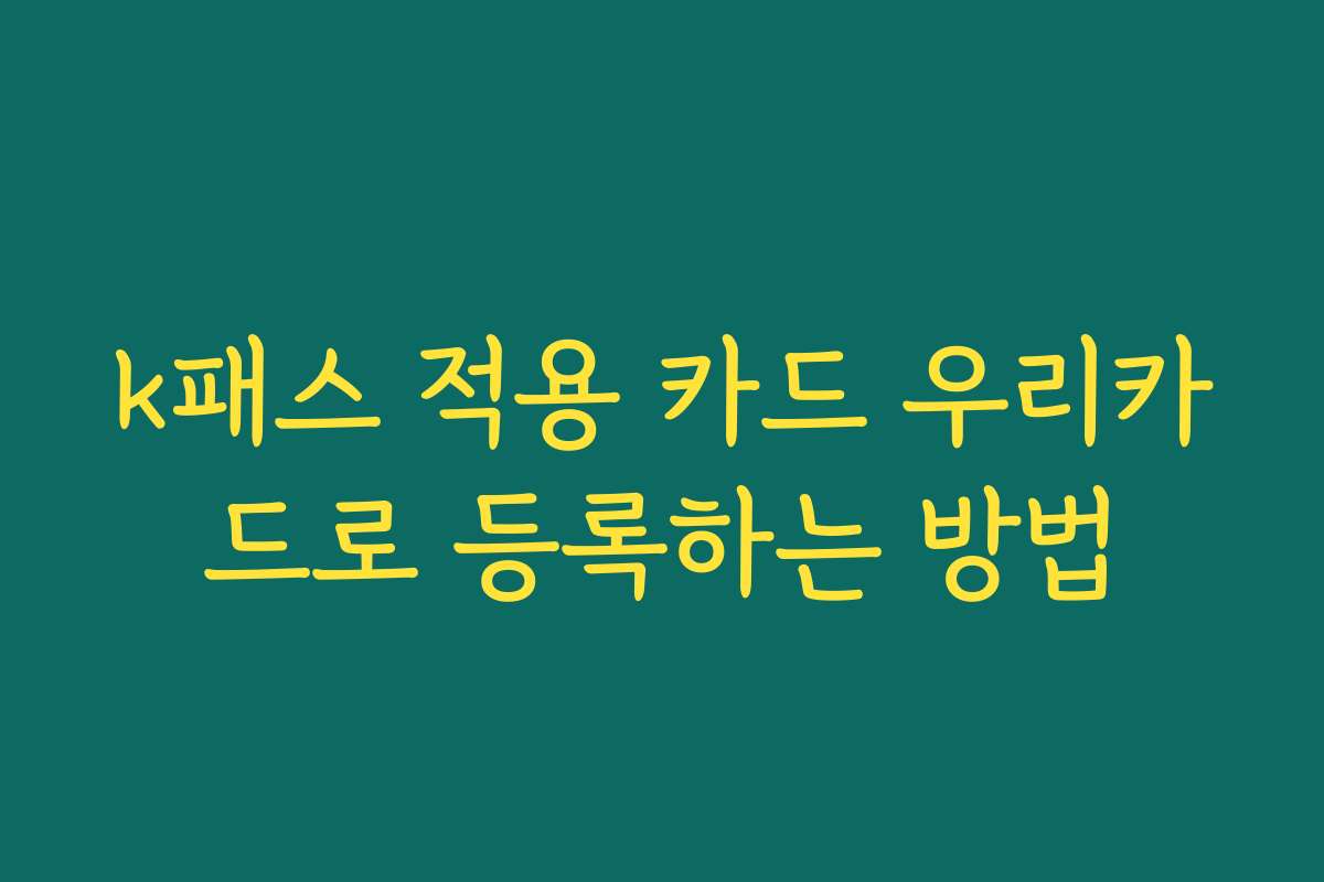 k패스 적용 카드 우리카드로 등록하는 방법
