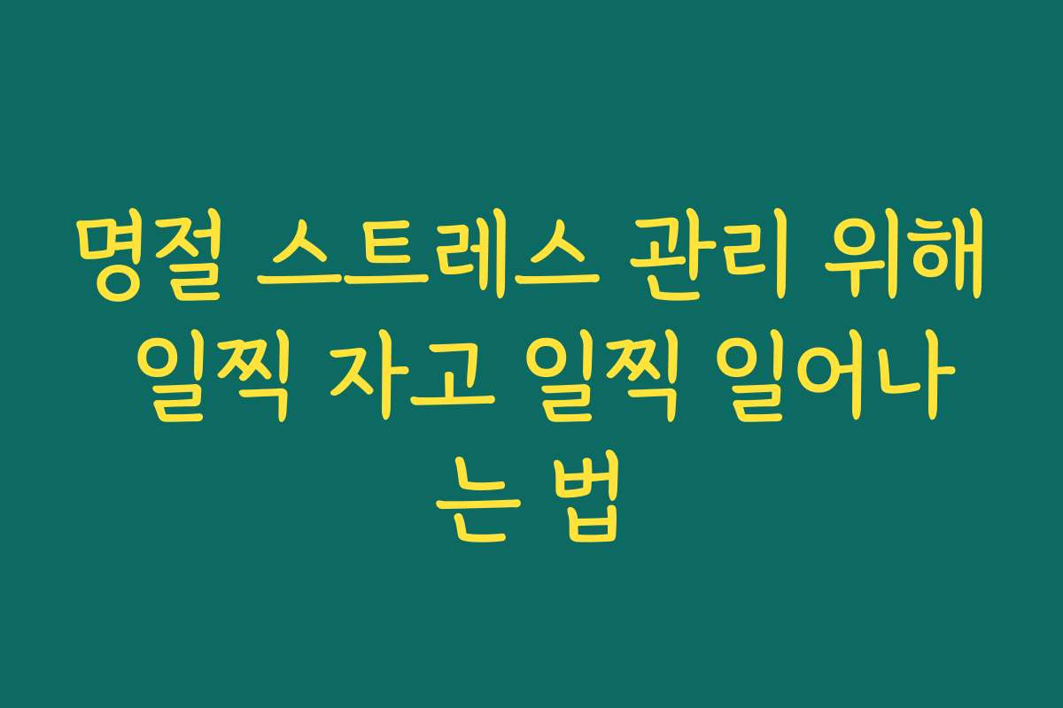 명절 스트레스 관리 위해 일찍 자고 일찍 일어나는 법