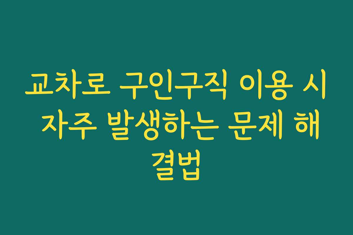 교차로 구인구직 이용 시 자주 발생하는 문제 해결법