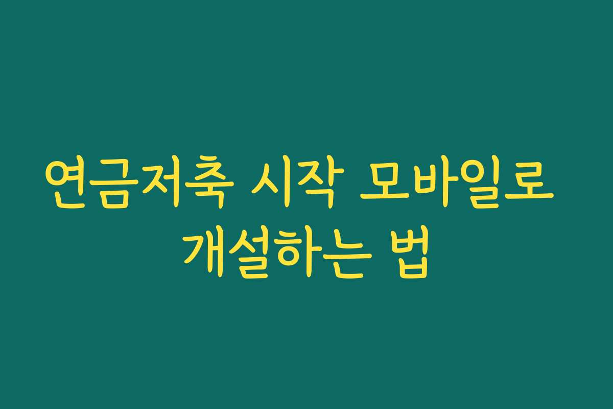 연금저축 시작 모바일로 개설하는 법