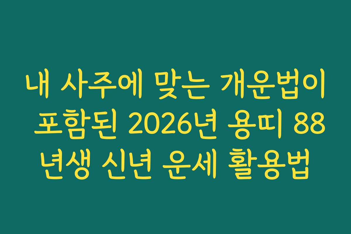 내 사주에 맞는 개운법이 포함된 2026년 용띠 88년생 신년 운세 활용법
