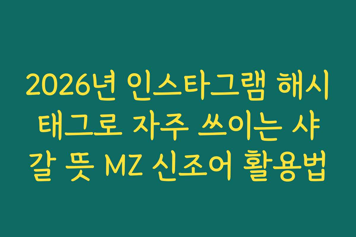 2026년 인스타그램 해시태그로 자주 쓰이는 샤갈 뜻 MZ 신조어 활용법