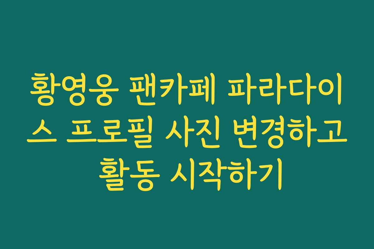 황영웅 팬카페 파라다이스 프로필 사진 변경하고 활동 시작하기