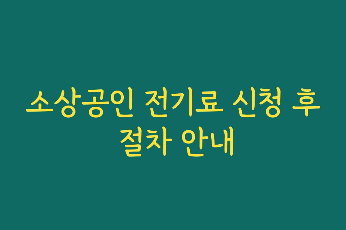 소상공인 전기료 신청 후 절차 안내