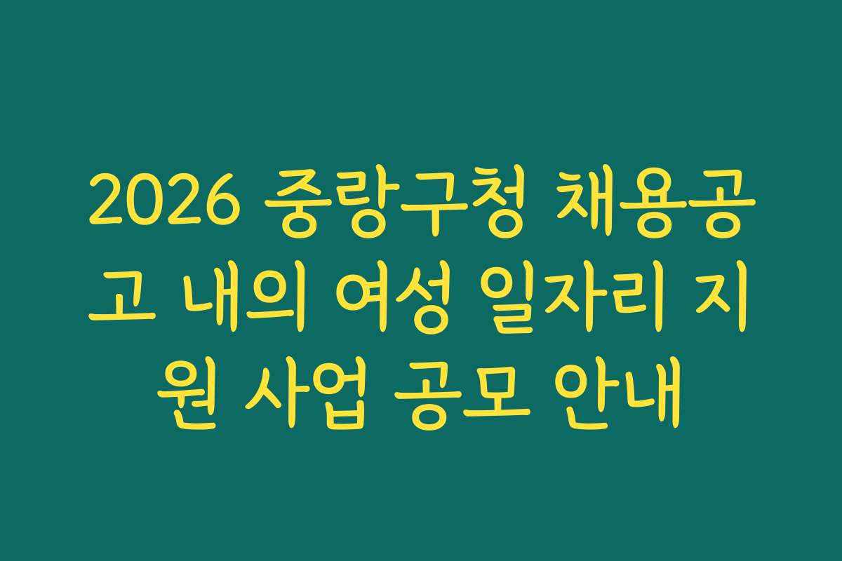 2026 중랑구청 채용공고 내의 여성 일자리 지원 사업 공모 안내