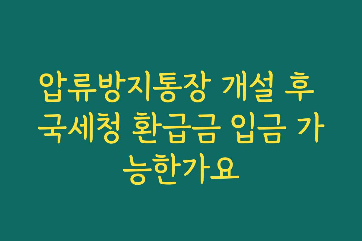 압류방지통장 개설 후 국세청 환급금 입금 가능한가요