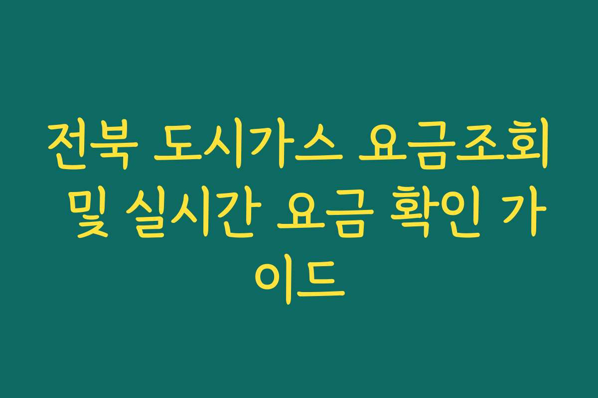 전북 도시가스 요금조회 및 실시간 요금 확인 가이드