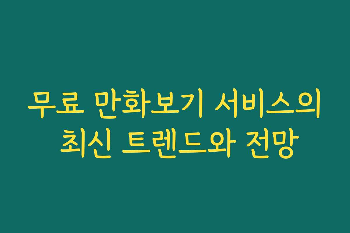 무료 만화보기 서비스의 최신 트렌드와 전망