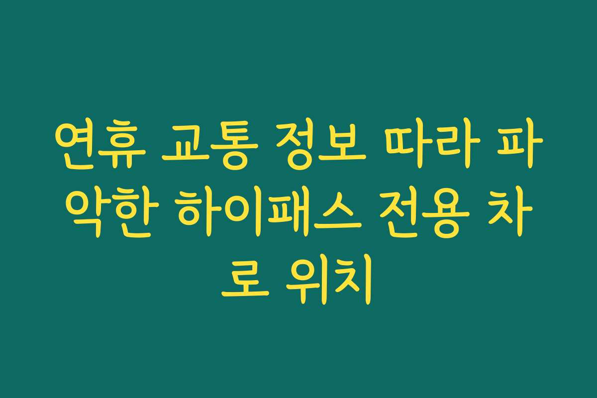 연휴 교통 정보 따라 파악한 하이패스 전용 차로 위치