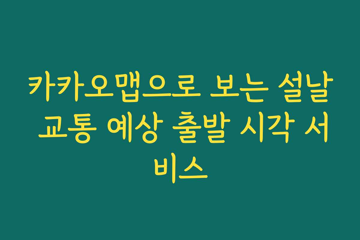 카카오맵으로 보는 설날 교통 예상 출발 시각 서비스