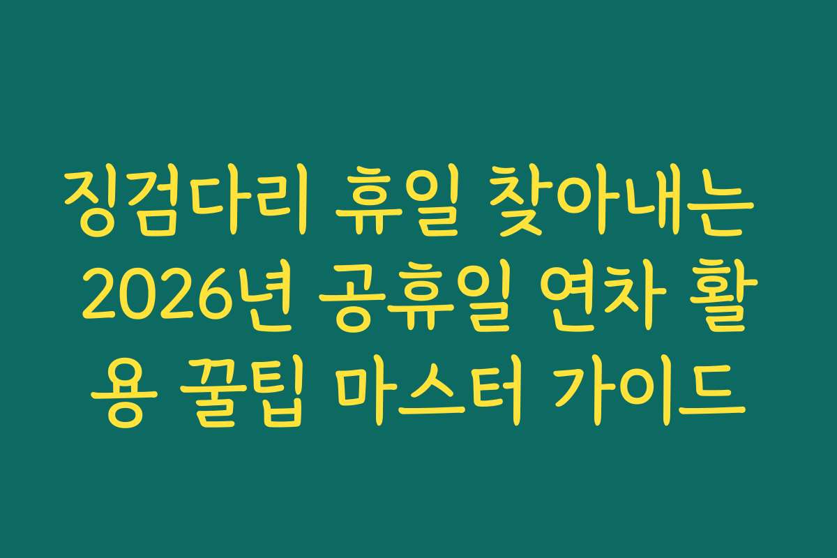 징검다리 휴일 찾아내는 2026년 공휴일 연차 활용 꿀팁 마스터 가이드