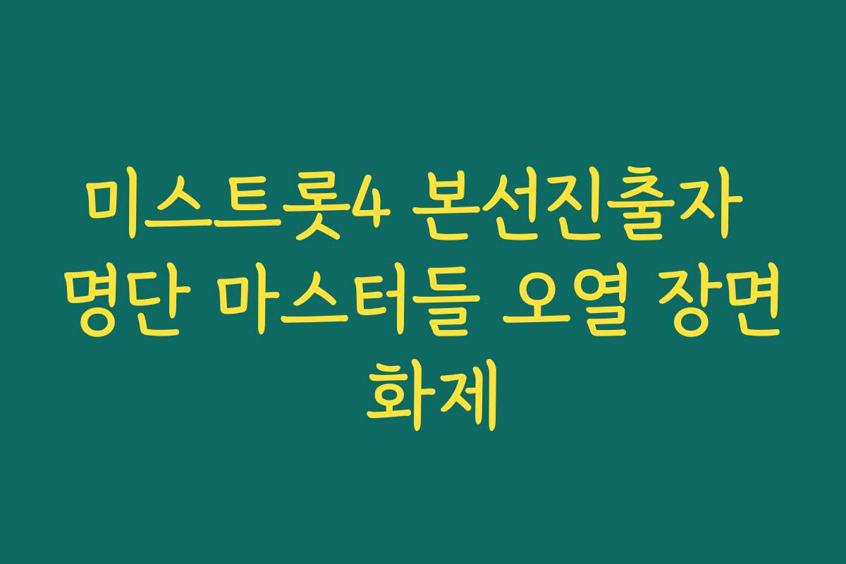 미스트롯4 본선진출자 명단 마스터들 오열 장면 화제